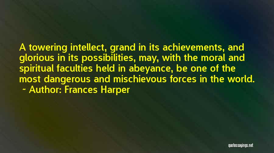 Frances Harper Quotes: A Towering Intellect, Grand In Its Achievements, And Glorious In Its Possibilities, May, With The Moral And Spiritual Faculties Held