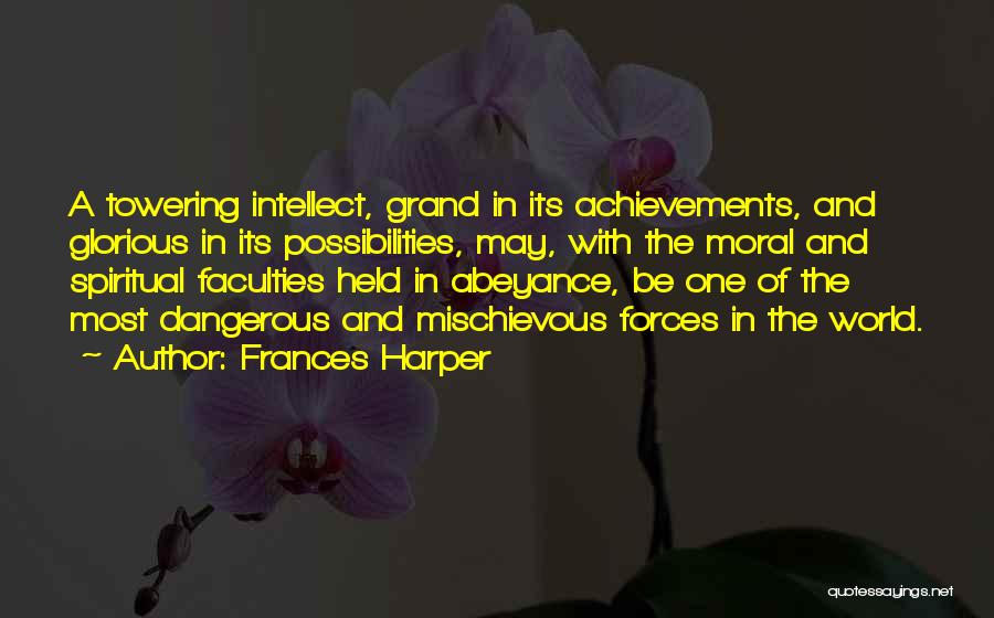 Frances Harper Quotes: A Towering Intellect, Grand In Its Achievements, And Glorious In Its Possibilities, May, With The Moral And Spiritual Faculties Held