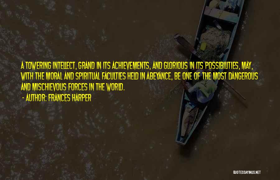 Frances Harper Quotes: A Towering Intellect, Grand In Its Achievements, And Glorious In Its Possibilities, May, With The Moral And Spiritual Faculties Held