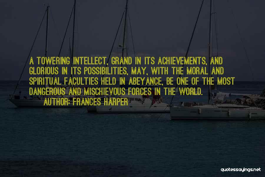 Frances Harper Quotes: A Towering Intellect, Grand In Its Achievements, And Glorious In Its Possibilities, May, With The Moral And Spiritual Faculties Held