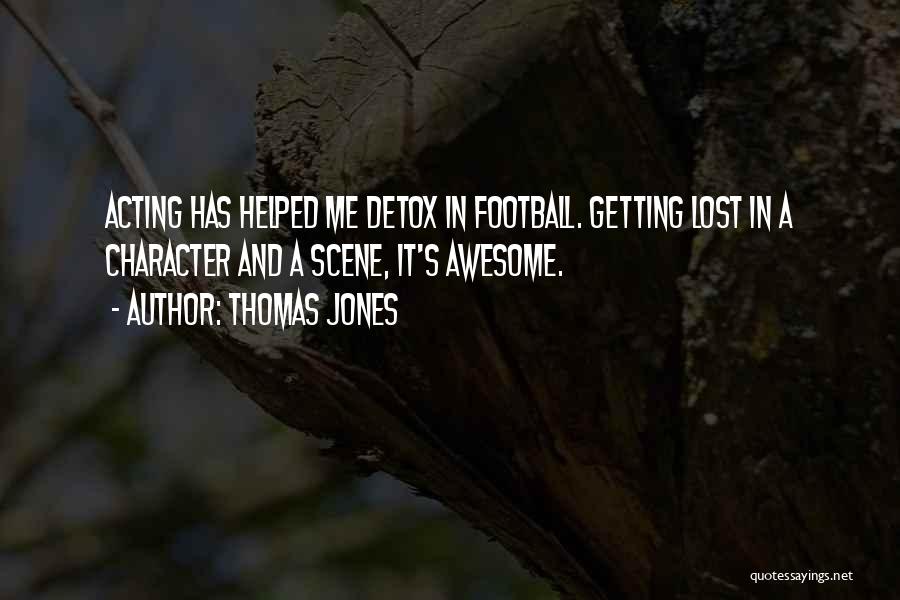 Thomas Jones Quotes: Acting Has Helped Me Detox In Football. Getting Lost In A Character And A Scene, It's Awesome.