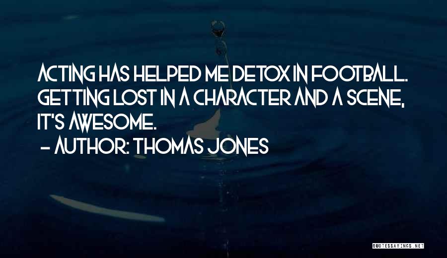 Thomas Jones Quotes: Acting Has Helped Me Detox In Football. Getting Lost In A Character And A Scene, It's Awesome.