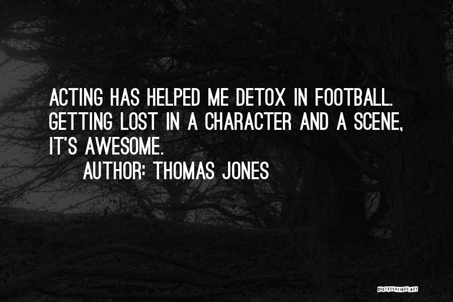 Thomas Jones Quotes: Acting Has Helped Me Detox In Football. Getting Lost In A Character And A Scene, It's Awesome.