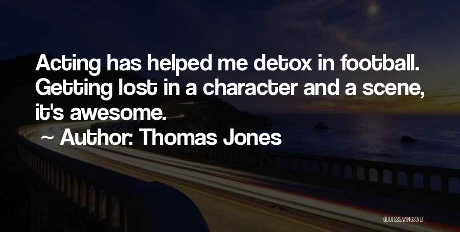 Thomas Jones Quotes: Acting Has Helped Me Detox In Football. Getting Lost In A Character And A Scene, It's Awesome.