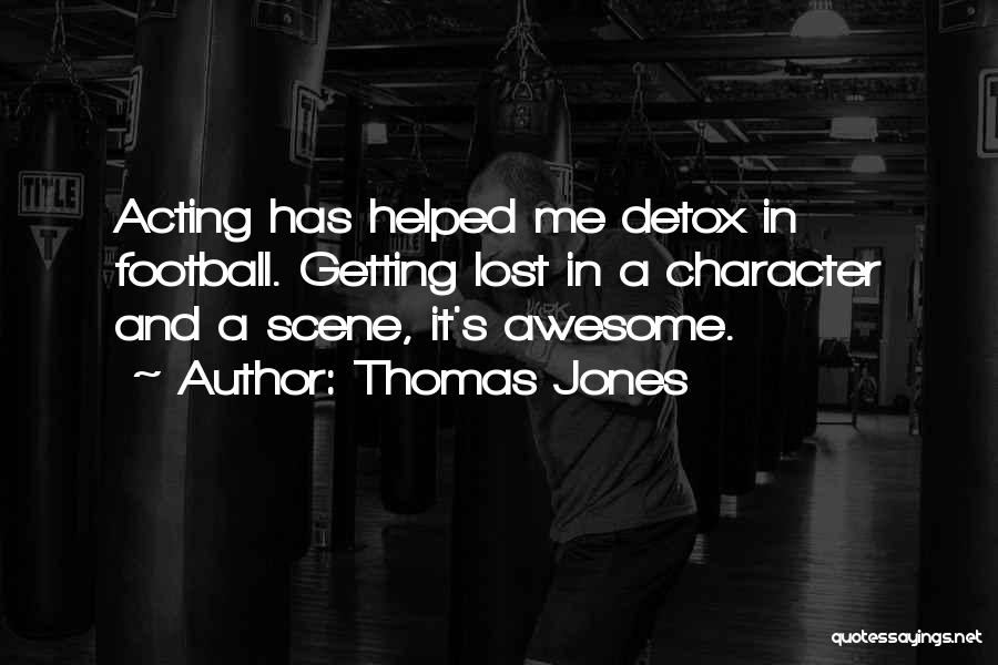 Thomas Jones Quotes: Acting Has Helped Me Detox In Football. Getting Lost In A Character And A Scene, It's Awesome.