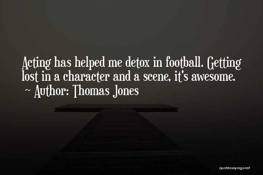 Thomas Jones Quotes: Acting Has Helped Me Detox In Football. Getting Lost In A Character And A Scene, It's Awesome.