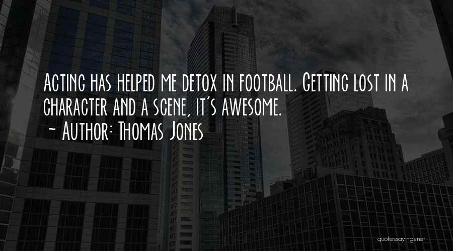 Thomas Jones Quotes: Acting Has Helped Me Detox In Football. Getting Lost In A Character And A Scene, It's Awesome.