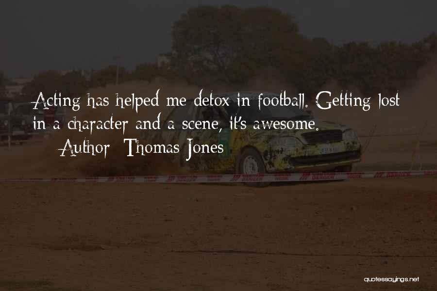 Thomas Jones Quotes: Acting Has Helped Me Detox In Football. Getting Lost In A Character And A Scene, It's Awesome.