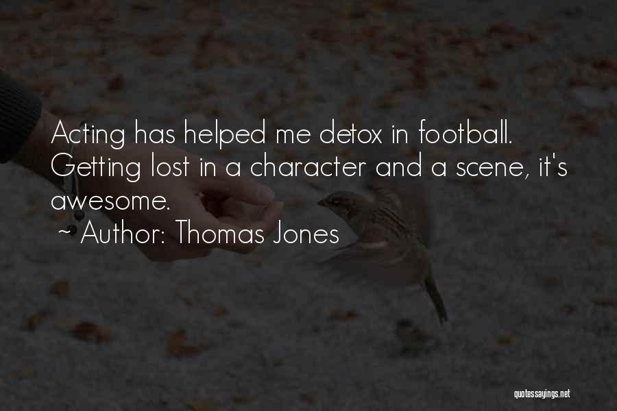 Thomas Jones Quotes: Acting Has Helped Me Detox In Football. Getting Lost In A Character And A Scene, It's Awesome.
