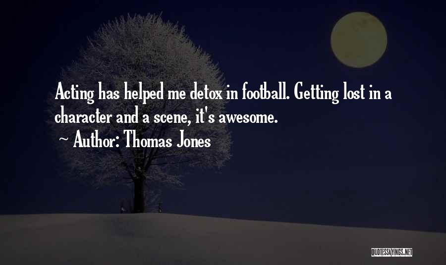 Thomas Jones Quotes: Acting Has Helped Me Detox In Football. Getting Lost In A Character And A Scene, It's Awesome.