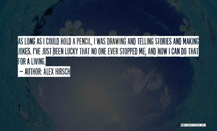 Alex Hirsch Quotes: As Long As I Could Hold A Pencil, I Was Drawing And Telling Stories And Making Jokes. I've Just Been