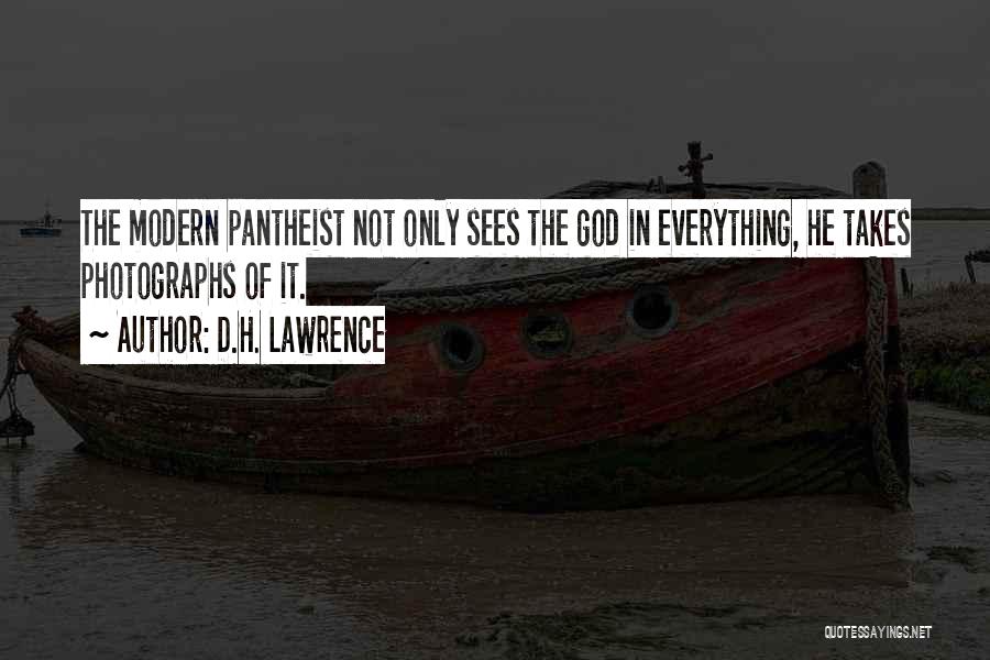D.H. Lawrence Quotes: The Modern Pantheist Not Only Sees The God In Everything, He Takes Photographs Of It.