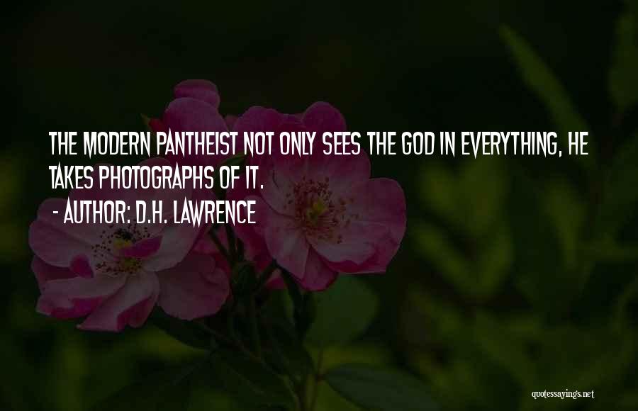 D.H. Lawrence Quotes: The Modern Pantheist Not Only Sees The God In Everything, He Takes Photographs Of It.