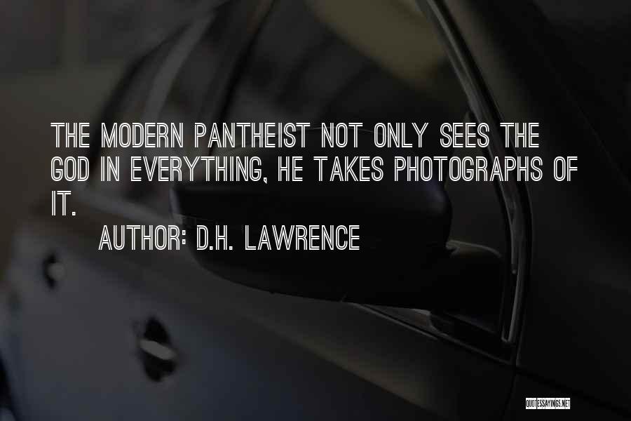 D.H. Lawrence Quotes: The Modern Pantheist Not Only Sees The God In Everything, He Takes Photographs Of It.