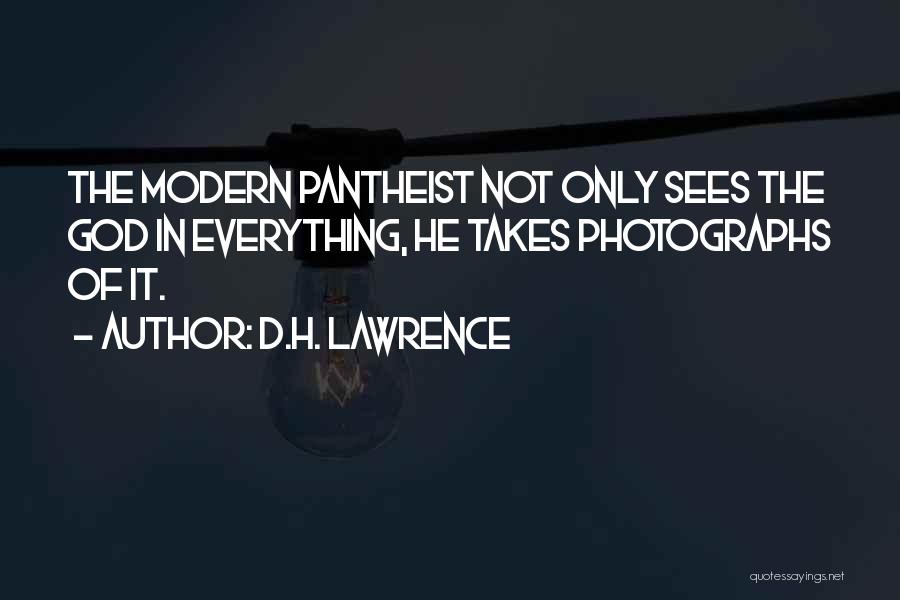 D.H. Lawrence Quotes: The Modern Pantheist Not Only Sees The God In Everything, He Takes Photographs Of It.