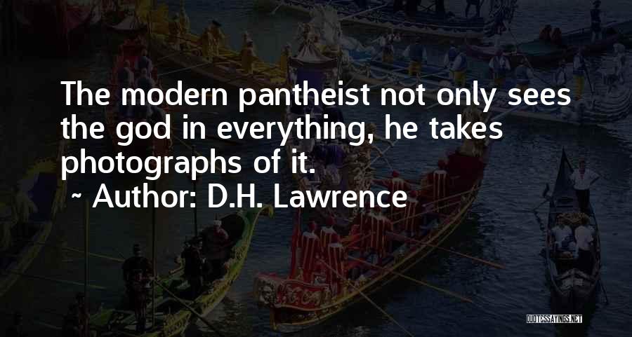 D.H. Lawrence Quotes: The Modern Pantheist Not Only Sees The God In Everything, He Takes Photographs Of It.