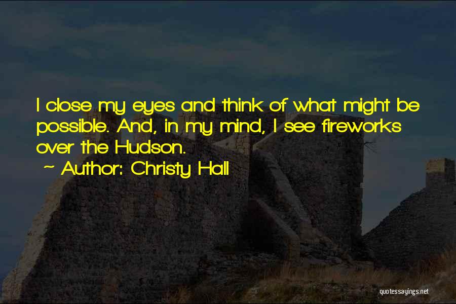 Christy Hall Quotes: I Close My Eyes And Think Of What Might Be Possible. And, In My Mind, I See Fireworks Over The