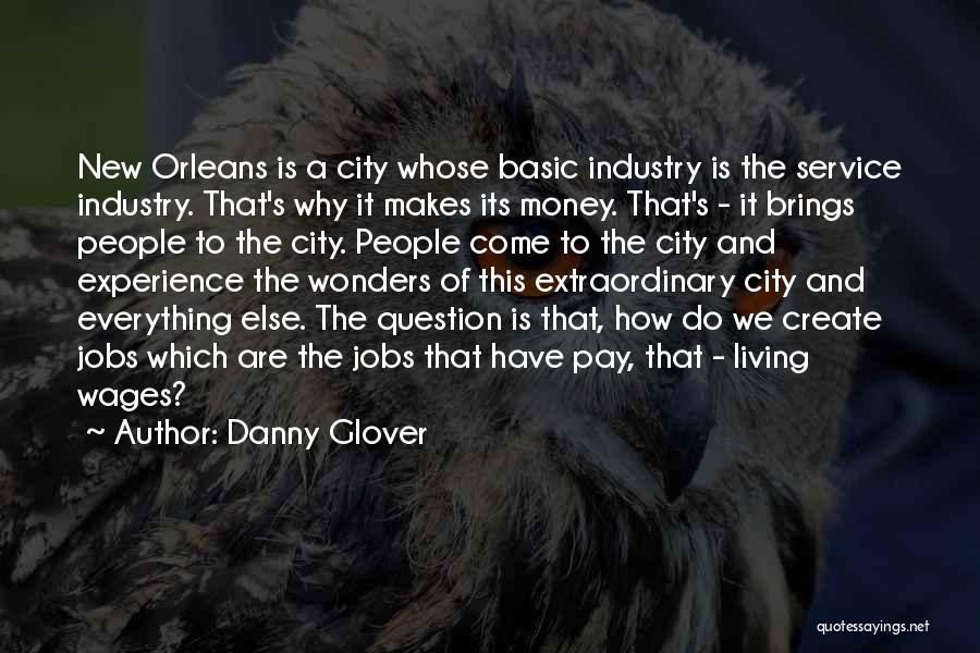 Danny Glover Quotes: New Orleans Is A City Whose Basic Industry Is The Service Industry. That's Why It Makes Its Money. That's -