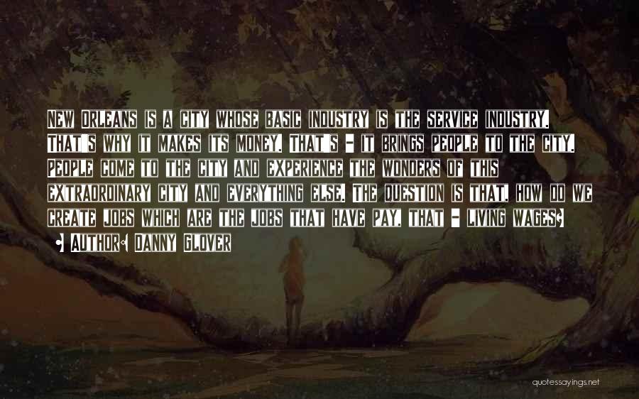 Danny Glover Quotes: New Orleans Is A City Whose Basic Industry Is The Service Industry. That's Why It Makes Its Money. That's -