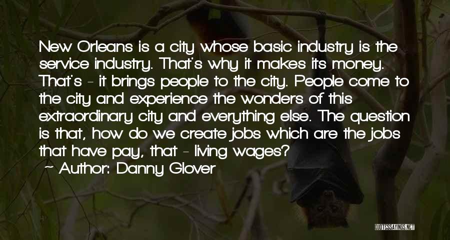 Danny Glover Quotes: New Orleans Is A City Whose Basic Industry Is The Service Industry. That's Why It Makes Its Money. That's -