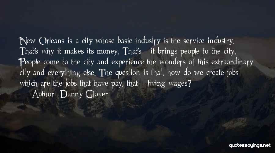 Danny Glover Quotes: New Orleans Is A City Whose Basic Industry Is The Service Industry. That's Why It Makes Its Money. That's -