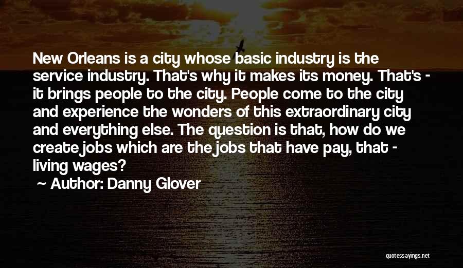 Danny Glover Quotes: New Orleans Is A City Whose Basic Industry Is The Service Industry. That's Why It Makes Its Money. That's -