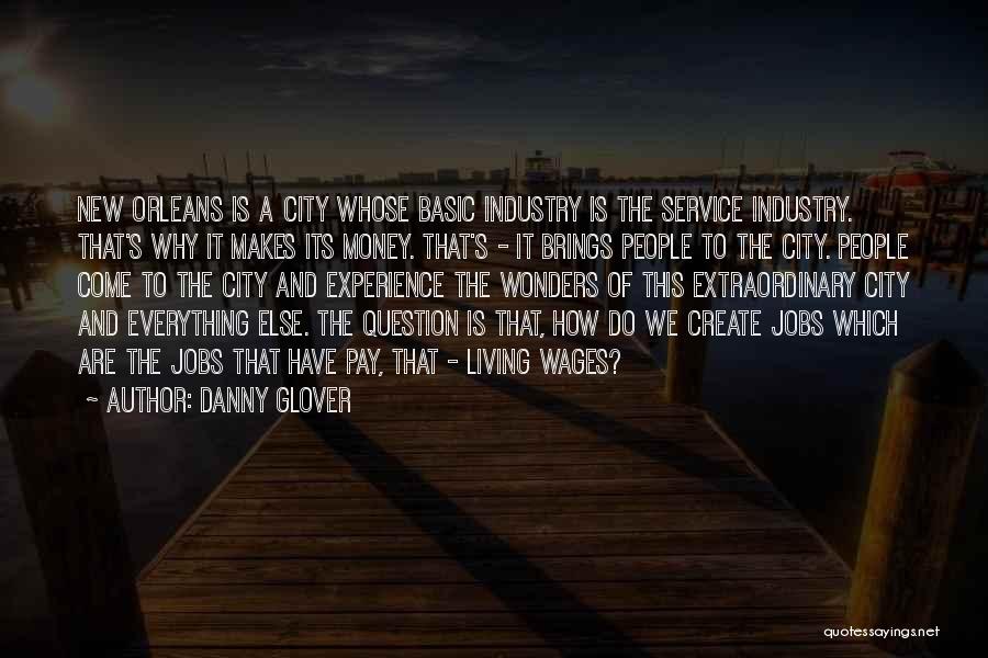 Danny Glover Quotes: New Orleans Is A City Whose Basic Industry Is The Service Industry. That's Why It Makes Its Money. That's -