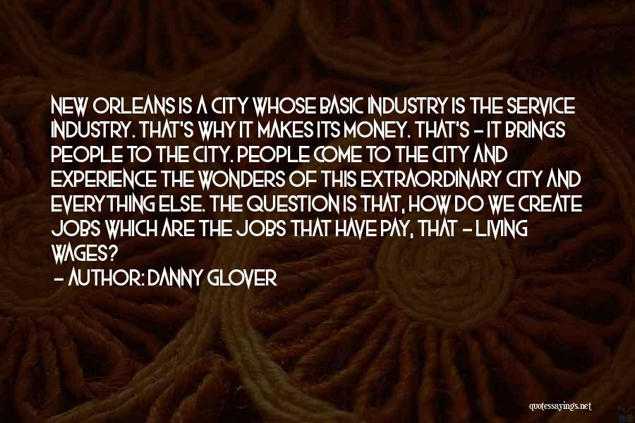 Danny Glover Quotes: New Orleans Is A City Whose Basic Industry Is The Service Industry. That's Why It Makes Its Money. That's -