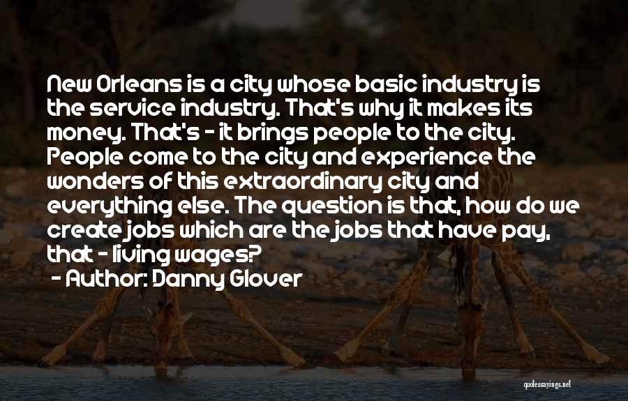 Danny Glover Quotes: New Orleans Is A City Whose Basic Industry Is The Service Industry. That's Why It Makes Its Money. That's -