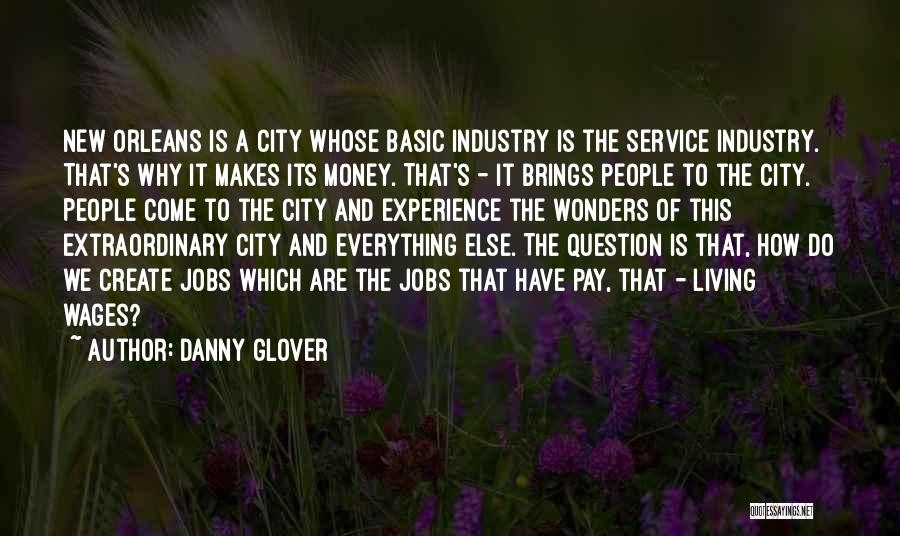 Danny Glover Quotes: New Orleans Is A City Whose Basic Industry Is The Service Industry. That's Why It Makes Its Money. That's -