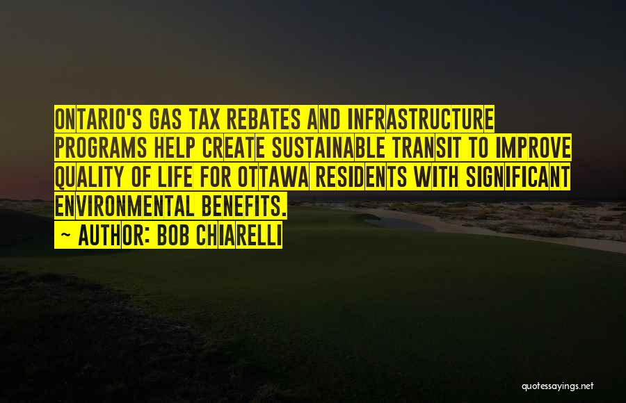 Bob Chiarelli Quotes: Ontario's Gas Tax Rebates And Infrastructure Programs Help Create Sustainable Transit To Improve Quality Of Life For Ottawa Residents With