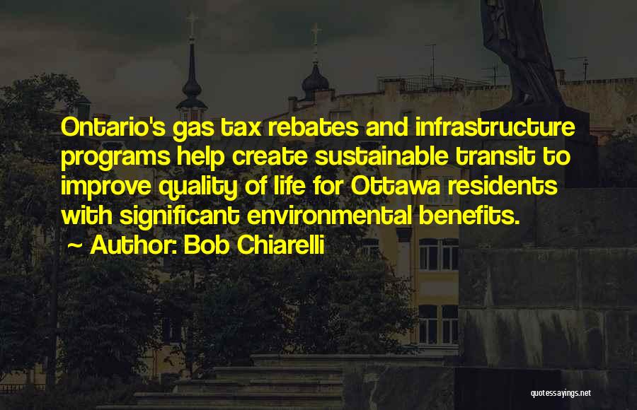 Bob Chiarelli Quotes: Ontario's Gas Tax Rebates And Infrastructure Programs Help Create Sustainable Transit To Improve Quality Of Life For Ottawa Residents With