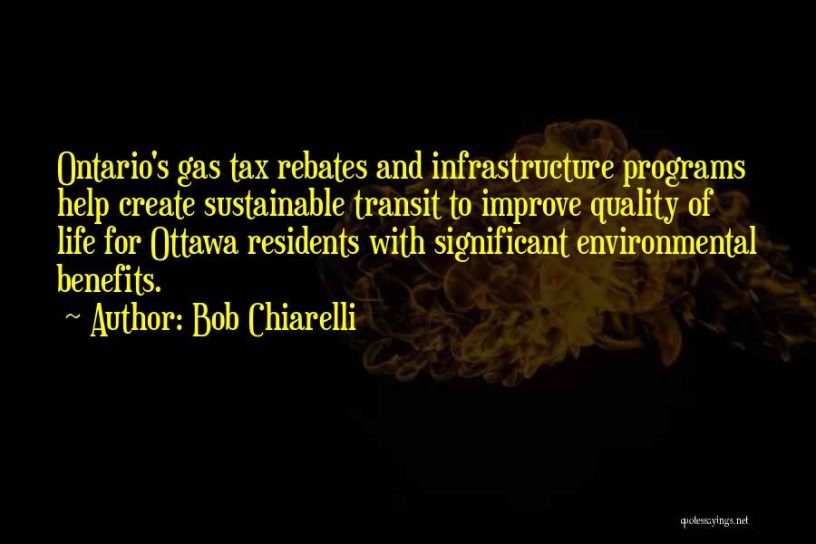 Bob Chiarelli Quotes: Ontario's Gas Tax Rebates And Infrastructure Programs Help Create Sustainable Transit To Improve Quality Of Life For Ottawa Residents With