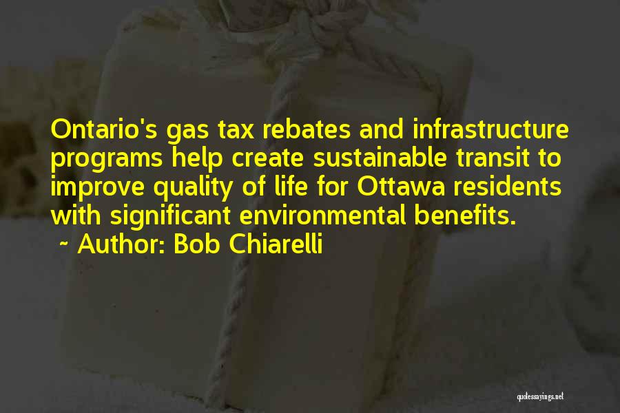 Bob Chiarelli Quotes: Ontario's Gas Tax Rebates And Infrastructure Programs Help Create Sustainable Transit To Improve Quality Of Life For Ottawa Residents With