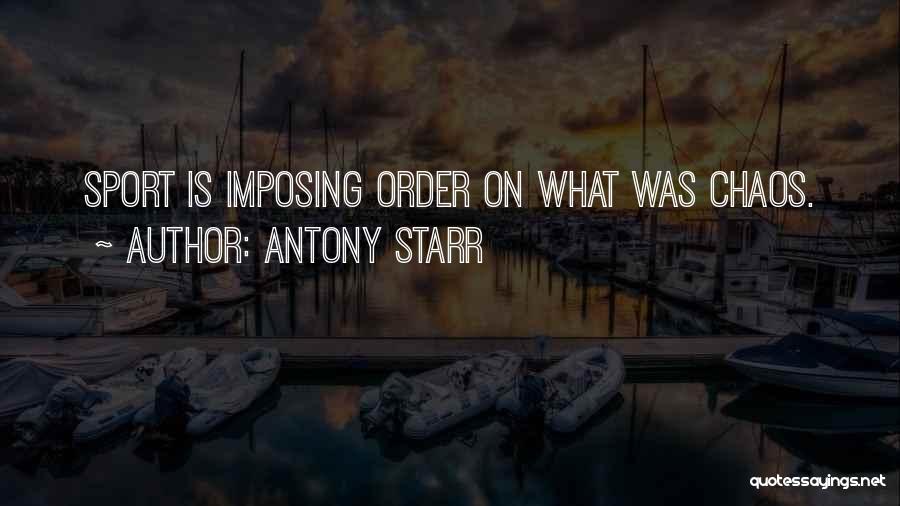 Antony Starr Quotes: Sport Is Imposing Order On What Was Chaos.