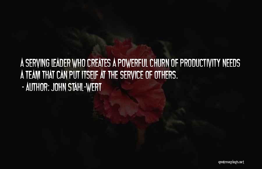 John Stahl-Wert Quotes: A Serving Leader Who Creates A Powerful Churn Of Productivity Needs A Team That Can Put Itself At The Service