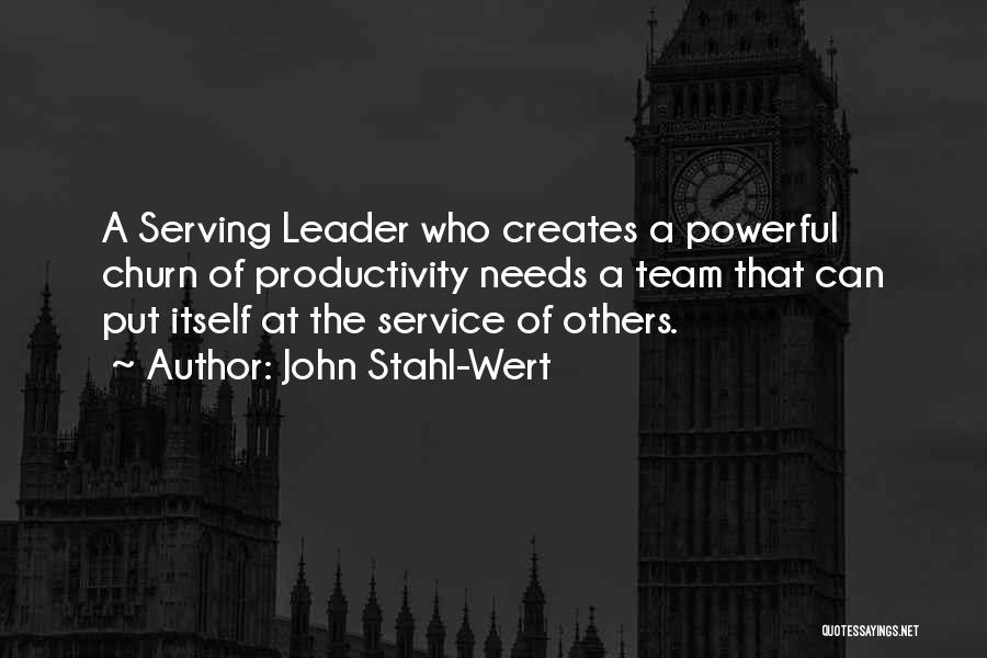 John Stahl-Wert Quotes: A Serving Leader Who Creates A Powerful Churn Of Productivity Needs A Team That Can Put Itself At The Service