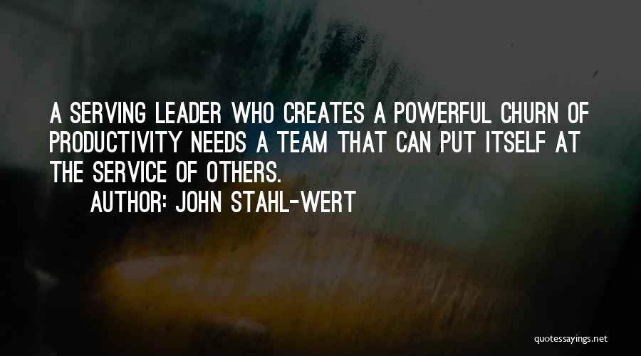 John Stahl-Wert Quotes: A Serving Leader Who Creates A Powerful Churn Of Productivity Needs A Team That Can Put Itself At The Service