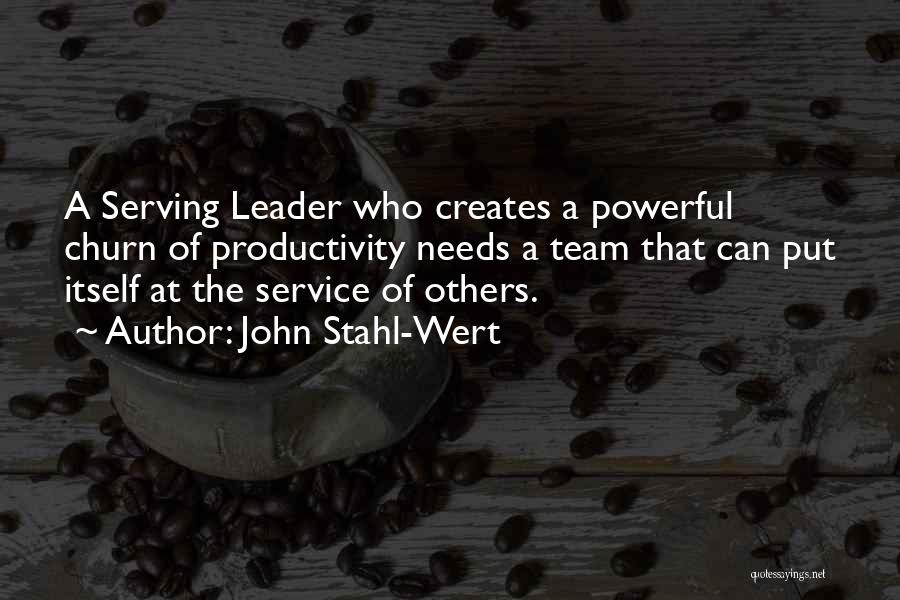 John Stahl-Wert Quotes: A Serving Leader Who Creates A Powerful Churn Of Productivity Needs A Team That Can Put Itself At The Service