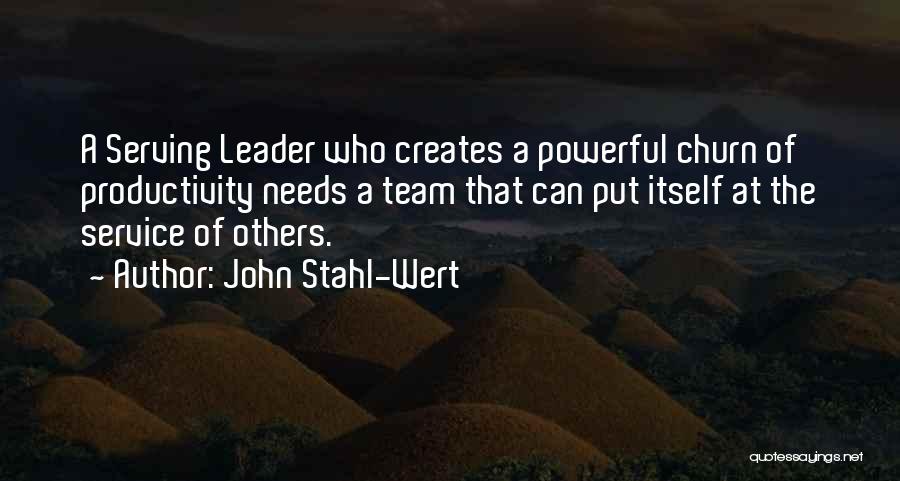 John Stahl-Wert Quotes: A Serving Leader Who Creates A Powerful Churn Of Productivity Needs A Team That Can Put Itself At The Service