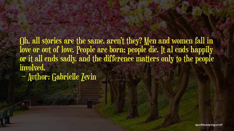 Gabrielle Zevin Quotes: Oh, All Stories Are The Same, Aren't They? Men And Women Fall In Love Or Out Of Love. People Are