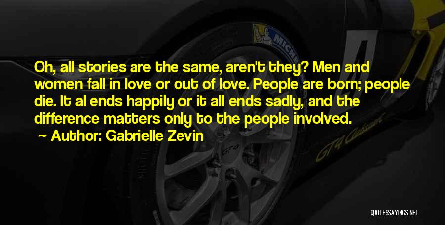 Gabrielle Zevin Quotes: Oh, All Stories Are The Same, Aren't They? Men And Women Fall In Love Or Out Of Love. People Are