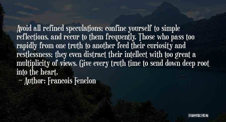 Francois Fenelon Quotes: Avoid All Refined Speculations; Confine Yourself To Simple Reflections, And Recur To Them Frequently. Those Who Pass Too Rapidly From