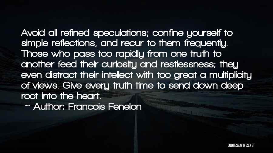 Francois Fenelon Quotes: Avoid All Refined Speculations; Confine Yourself To Simple Reflections, And Recur To Them Frequently. Those Who Pass Too Rapidly From