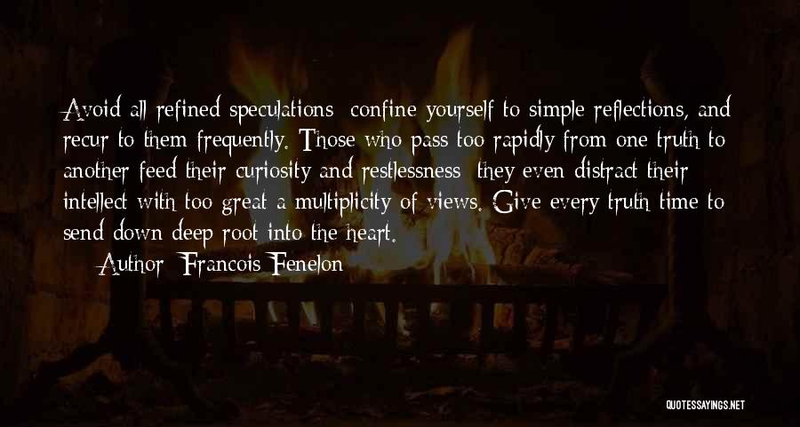 Francois Fenelon Quotes: Avoid All Refined Speculations; Confine Yourself To Simple Reflections, And Recur To Them Frequently. Those Who Pass Too Rapidly From