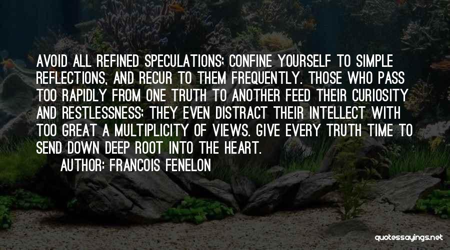 Francois Fenelon Quotes: Avoid All Refined Speculations; Confine Yourself To Simple Reflections, And Recur To Them Frequently. Those Who Pass Too Rapidly From