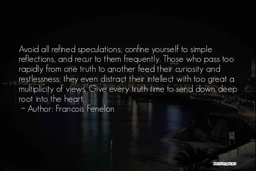 Francois Fenelon Quotes: Avoid All Refined Speculations; Confine Yourself To Simple Reflections, And Recur To Them Frequently. Those Who Pass Too Rapidly From