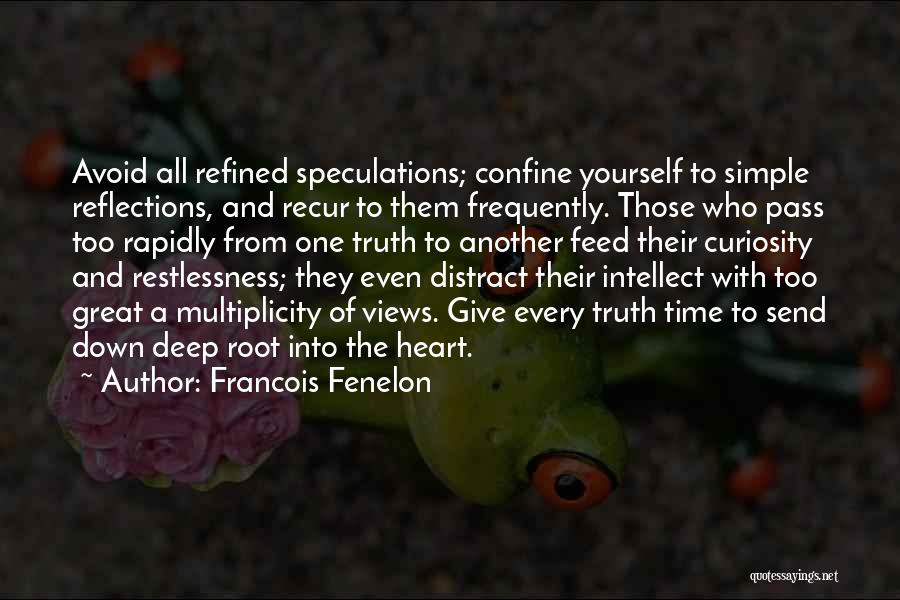 Francois Fenelon Quotes: Avoid All Refined Speculations; Confine Yourself To Simple Reflections, And Recur To Them Frequently. Those Who Pass Too Rapidly From