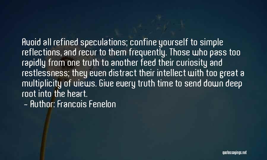 Francois Fenelon Quotes: Avoid All Refined Speculations; Confine Yourself To Simple Reflections, And Recur To Them Frequently. Those Who Pass Too Rapidly From