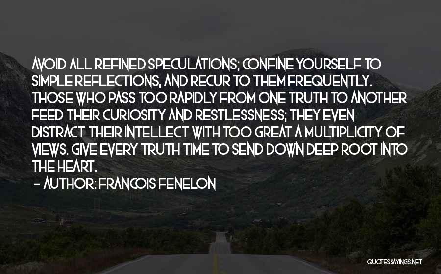 Francois Fenelon Quotes: Avoid All Refined Speculations; Confine Yourself To Simple Reflections, And Recur To Them Frequently. Those Who Pass Too Rapidly From